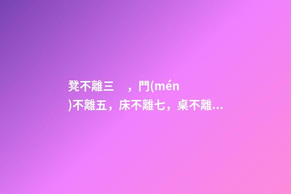 凳不離三，門(mén)不離五，床不離七，桌不離九